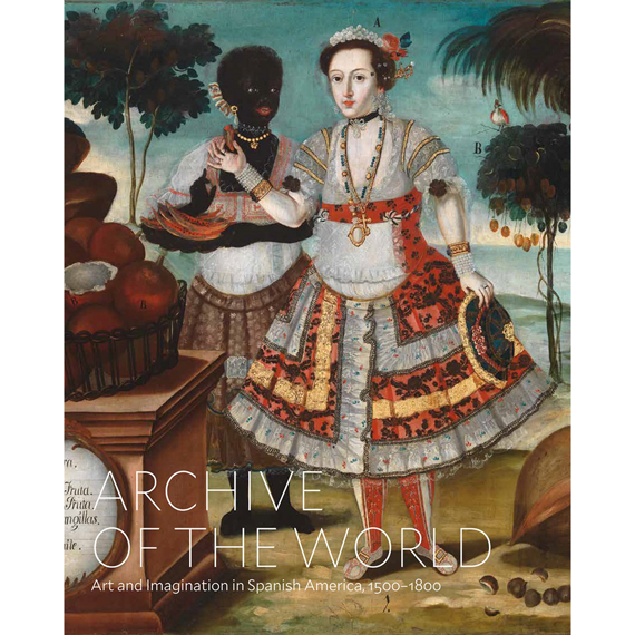 Archive of the World: Art and Imagination in Spanish America, 1500–1800